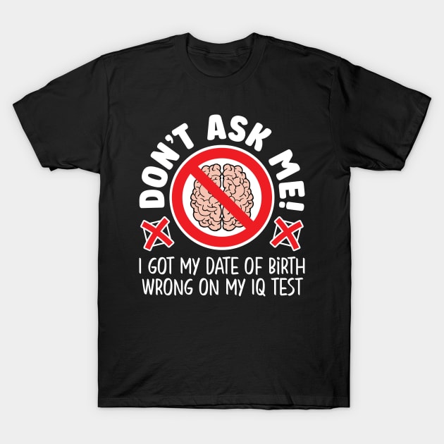 Don’t ask me! I got my date of birth wrong on my IQ test T-Shirt by RobiMerch